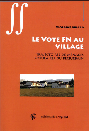 LE VOTE FN AU VILLAGE  -  UNE SOCIOLOGIE DES CLASSES POPULAIRES DU PERIURBAIN - GIRARD VIOLAINE - Ed. du Croquant