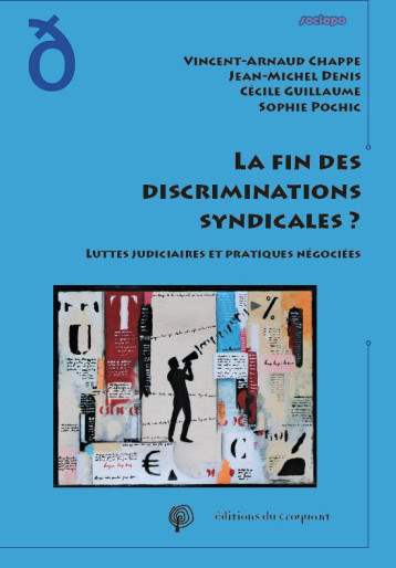 LA FIN DES DISCRIMINATIONS SYNDICALES ? LUTTES JUDICIAIRES ET PRATIQUES NEGOCIEES - CHAPPE/DENIS/POCHIC - CROQUANT