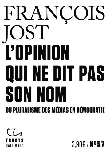 L'OPINION QUI NE DIT PAS SON NOM : DU PLURALISME DES MEDIAS EN DEMOCRATIE - JOST FRANCOIS - GALLIMARD