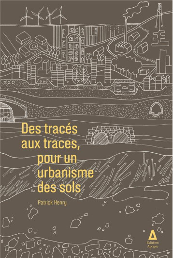 DES TRACES AUX TRACES : POUR UN URBANISME DES SOLS - HENRY PATRICK - APOGEE