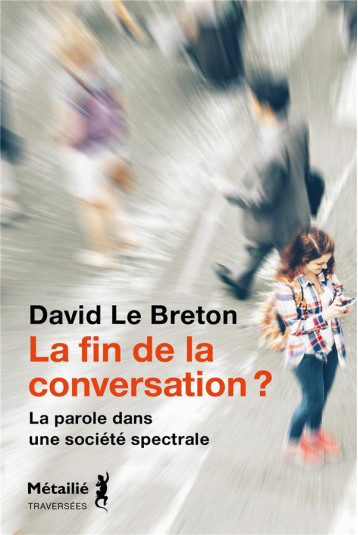 LA FIN DE LA CONVERSATION ? LA PAROLE DANS UNE SOCIETE SPECTRALE - LE BRETON DAVID - METAILIE