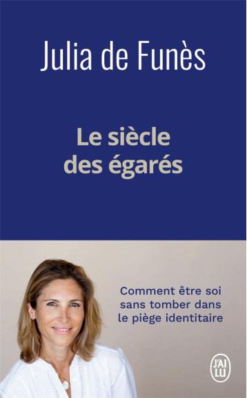 LE SIECLE DES EGARES : COMMENT ETRE SOI SANS TOMBER DANS LE PIEGE IDENTITAIRE - JULIA DE FUNES - J'AI LU