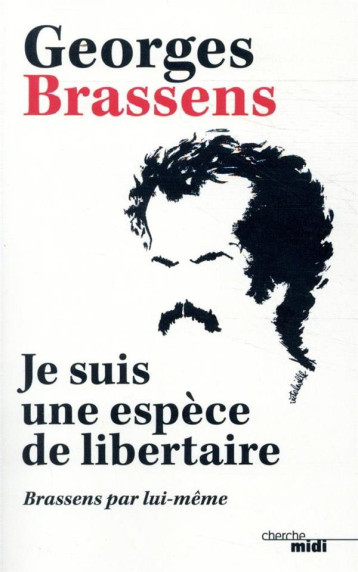 JE SUIS UNE ESPECE DE LIBERTAIRE  -  BRASSENS PAR LUI-MEME - BRASSENS GEORGES - LE CHERCHE MIDI