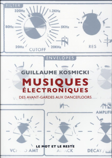 MUSIQUES ELECTRONIQUES - DES AVANT-GARDES AUX DANCEFLOORS - KOSMICKI GUILLAUME - Mot et le reste