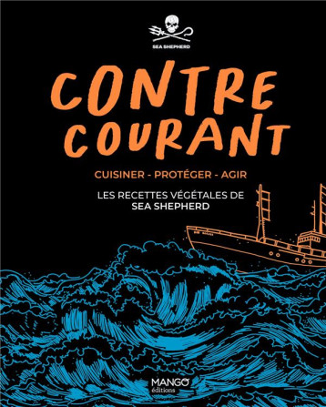 CONTRE-COURANT : CUISINER, PROTEGER, AGIR : LES RECETTES VEGETALES DE SEA SHEPHERD - SEA SHEPHERD - MANGO