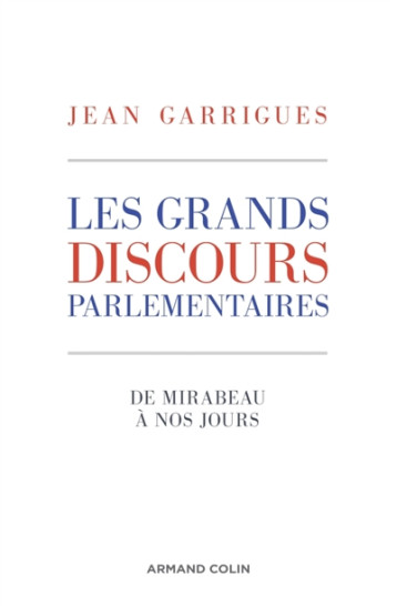 LES GRANDS DISCOURS PARLEMENTAIRES  -  DE MIRABEAU A NOS JOURS -  - Armand Colin