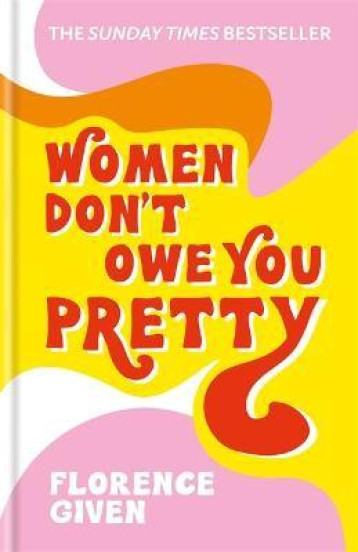 WOMEN DON''T OWE YOU PRETTY : THE DEBUT BOOK FROM FLORENCE GIVEN - GIVEN FLORENCE - NC