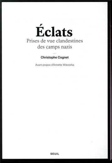 ECLATS  -  PRISES DE VUE CLANDESTINES DES CAMPS NAZI - COGNET CHRISTOPHE - SEUIL