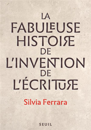 LA FABULEUSE HISTOIRE DE L'INVENTION DE L'ECRITURE - FERRARA SILVIA - SEUIL