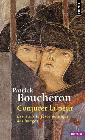 CONJURER LA PEUR - ESSAI SUR LA FORCE POLITIQUE DES IMAGES. SIENNE, 1338 - BOUCHERON PATRICK - Points