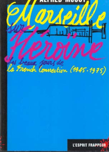 MARSEILLE SUR HEROINE - 70'S MAGOUILLES SYNDICALES, MAFIA CORSE ET CIA SUR FOND DE GUERRE FROIDE - MCCOY ALFRED - ESPRIT FRAPPEUR