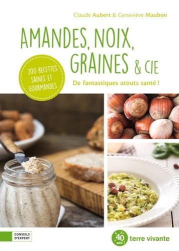 AMANDES, NOIX, GRAINES et CIE  -  DE FANTASTIQSUES ATOUTS SANTE ! - AUBERT, CLAUDE - TERRE VIVANTE