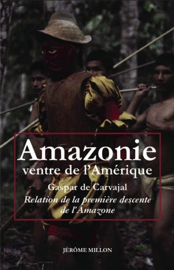 AMAZONIE VENTRE DE L AMERIQUE - RELATION DE LA PREMIERE DESC - CARVAJAL (DE) - MILLON