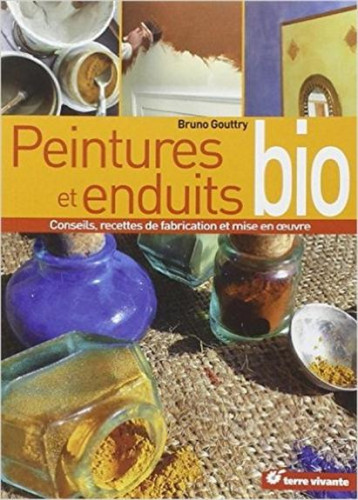 PEINTURES ET ENDUITS BIO - CONSEILS DE CHOIX, RECETTES ET MISE EN OEUVRE - GOUTRY BRUNO - TERRE VIVANTE