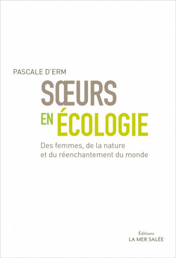 SOEURS EN ECOLOGIE - DES FEMMES DE LA NATURE ET DU REENCHANT - ERM D- PASCALE - Les Editions de la Mer salée