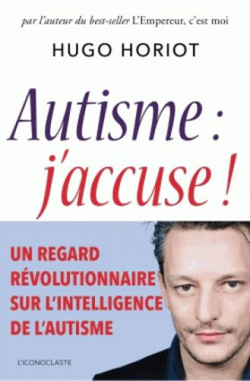 AUTISME : J'ACCUSE ! - HORIOT HUGO - ICONOCLASTE