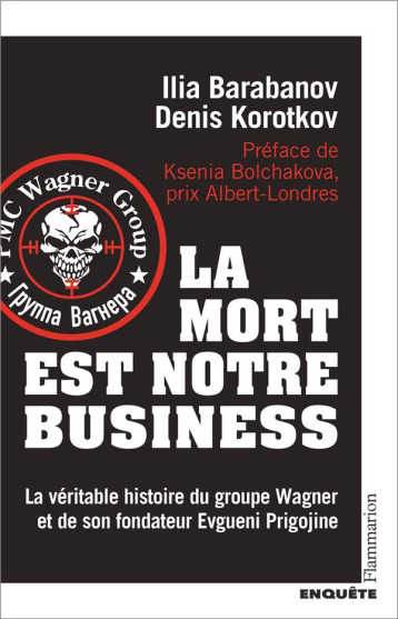 LA MORT EST NOTRE BUSINESS : LA VERITABLE HISTOIRE DU GROUPE WAGNER ET DE SON FONDATEUR EVGUENI PRIGOJINE - XXX - FLAMMARION