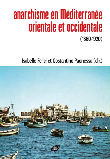 Anarchisme en Méditerranée orientale et occidentale (1860-1920) - Felici Isabelle, Paonessa Costantino  - ACL