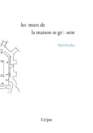 LES MURS DE LA MAISON SE GRISENT - BILAL MOULLAN - DE LA CRYPTE