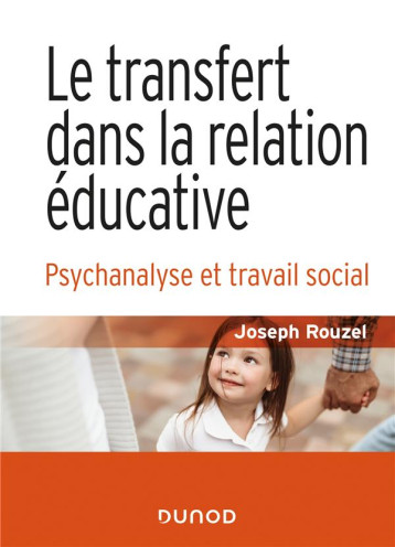 LE TRANSFERT DANS LA RELATION EDUCATIVE - 2E ED.- PSYCHANALYSE ET TRAVAIL SOCIAL - ROUZEL JOSEPH - DUNOD