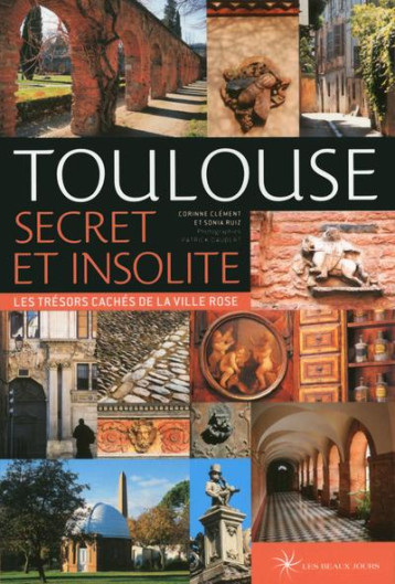 TOULOUSE SECRET ET INSOLITE - CLEMENT CORINNE - les Beaux jours