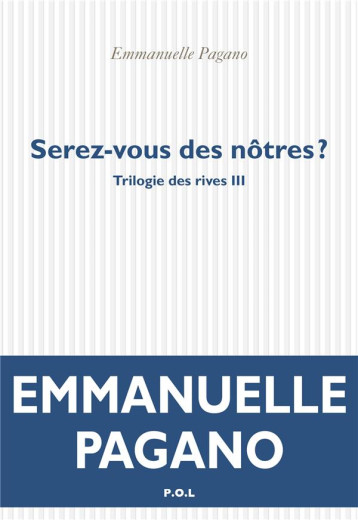 TRILOGIE DES RIVES - III - SEREZ-VOUS DES NOTRES ? - PAGANO EMMANUELLE - POL