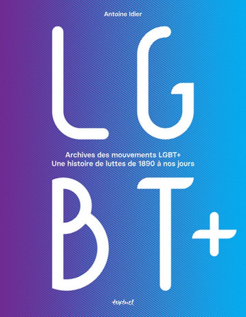 ARCHIVES DES MOUVEMENTS LGBT+ - UNE HISTOIRE DE LUTTES DE 1890 A NOS JOURS - IDIER ANTOINE - TEXTUEL