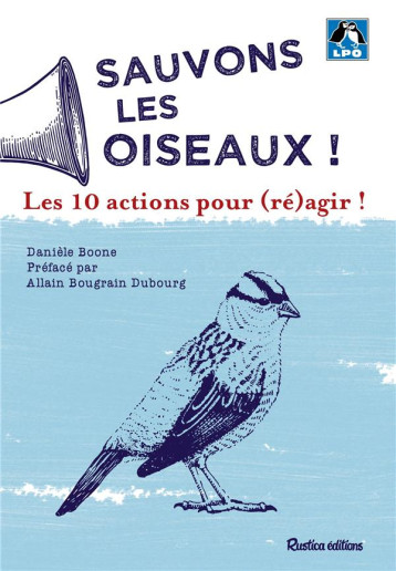 SAUVONS LES OISEAUX ! LES 10 ACTIONS POUR (RE)AGIR ! - BOONE DANIELE - RUSTICA