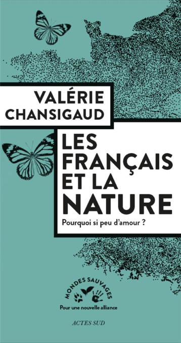 LES FRANCAIS ET LA NATURE - POURQUOI SI PEU D'AMOUR ? - CHANSIGAUD VALERIE - Actes Sud