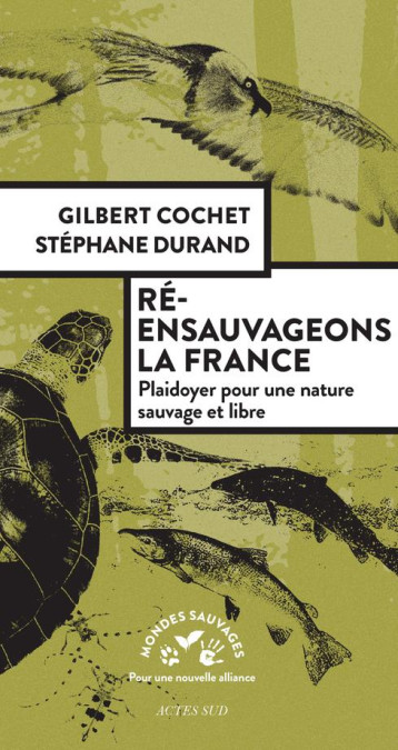 RE-ENSAUVAGEONS LA FRANCE - PLAIDOYER POUR UNE NATURE SAUVAGE ET LIBRE - COCHET GILBERT / DUR - ACTES SUD