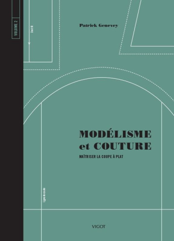 MODELISME ET COUTURE VOLUME 2 - MAITRISER LA COUPE A PLAT - GENEVEY PATRICK - VIGOT