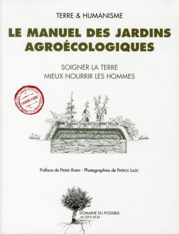 LE MANUEL DES JARDINS AGROECOLOGIQUES - SOIGNER LA TERRE, MIEUX NOURRIR LES HOMMES - ILLUSTRATIONS, - RABHI PIERRE / LAZIC - ACTES SUD