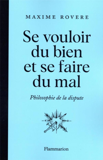 SE VOULOIR DU BIEN ET SE FAIRE DU MAL : PHILOSOPHIE DE LA DISPUTE - ROVERE  MAXIME - FLAMMARION