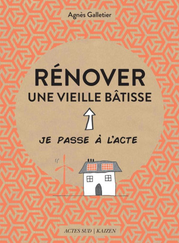 RENOVER UNE VIEILLE BATISSE - ILLUSTRATIONS, COULEUR - GALLETIER AGNES - Actes Sud