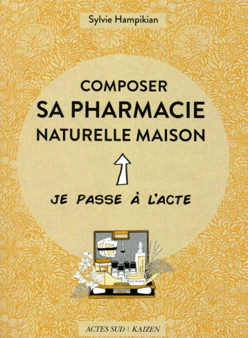 COMPOSER SA PHARMACIE NATURELLE MAISON - ILLUSTRATIONS, COULEUR - HAMPIKIAN SYLVIE - ACTES SUD