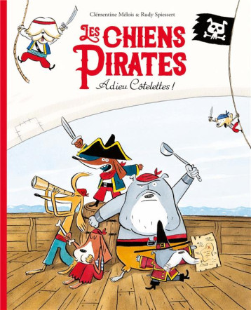 LES CHIENS PIRATES : ADIEU COTELETTES ! - SPIESSERT RUDY / MEL - EDL