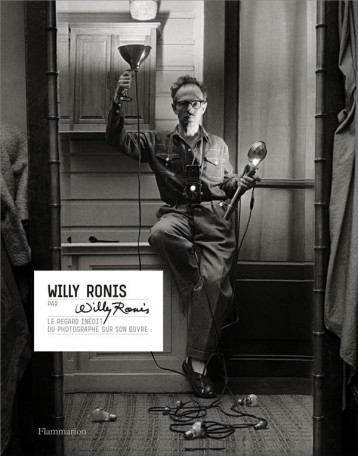 WILLY RONIS PAR WILLY RONIS  -  LE REGARD INEDIT DU PHOTOGRAPHE SUR SON OEUVRE - RONIS WILLY - FLAMMARION