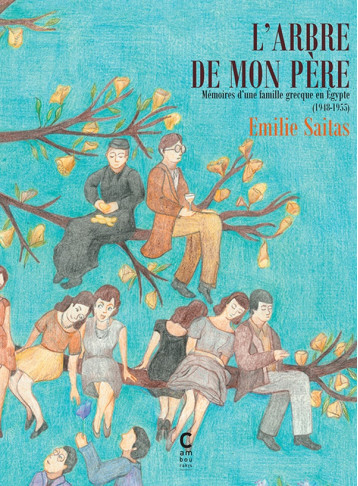 L'ARBRE DE MON PERE - TOME 1 - MEMOIRES D'UNE FAMILLE GRECQUE EN EGYPTE (1948-1955) - SAITAS EMILIE - CAMBOURAKIS