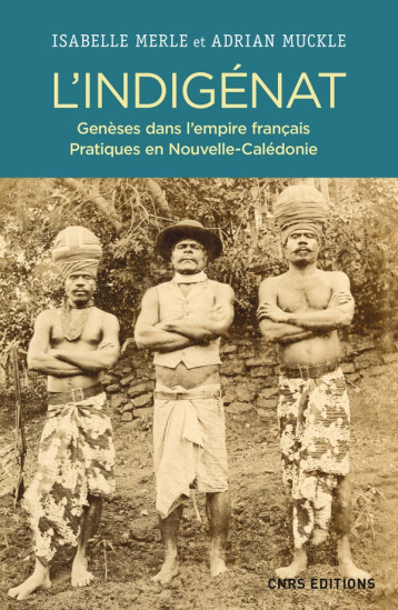 L'INDIGENAT. GENESES DANS L'EMPIRE FRANCAIS. PRATIQUES EN NOUVELLE CALEDONIE - MERLET/MUCKLE - CNRS