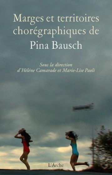 MARGES ET TERRITOIRES CHOREGRAPHIQUES DE PINA BAUSCH - XXX - Arche éditeur