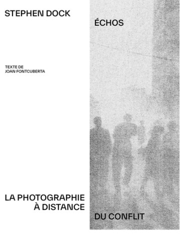 ECHOS - LA PHOTOGRAPHIE A DISTANCE DU CONFLIT - DOCK STEPHEN - DELPIRE