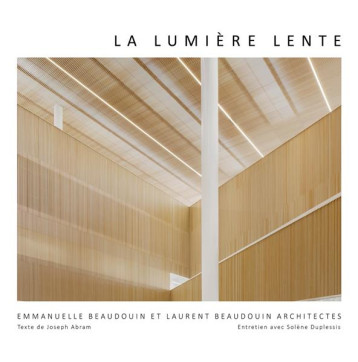 LA LUMIERE LENTE : EMMANUELLE BEAUDOUIN ET LAURENT BEAUDOUIN ARCHITECTES - ABRAM JOSEPH - ARCHIBOOKS