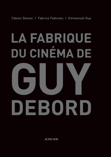 LA FABRIQUE DU CINEMA DE GUY DEBORD - ILLUSTRATIONS, COULEUR - GUY EMMANUEL - Actes Sud