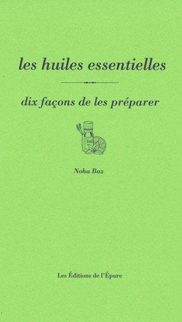 LES HUILES ESSENTIELLES, DIX FACONS DE LES PREPARER - ILLUSTRATIONS, NOIR ET BLANC - BAZ NOHA - EPURE