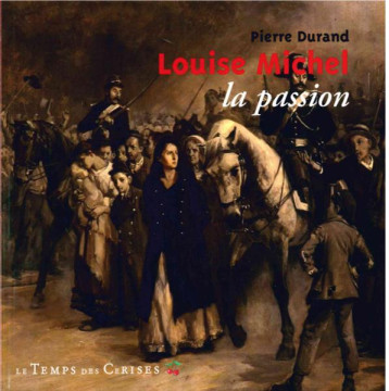 LOUISE MICHEL, LA PASSION - DURAND PIERRE - Temps des cerises