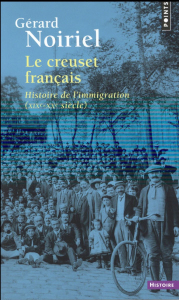 LE CREUSET FRANCAIS - HISTOIRE DE L'IMMIGRATION (XIXE-XXE SIECLE) - NOIRIEL GERARD - Points