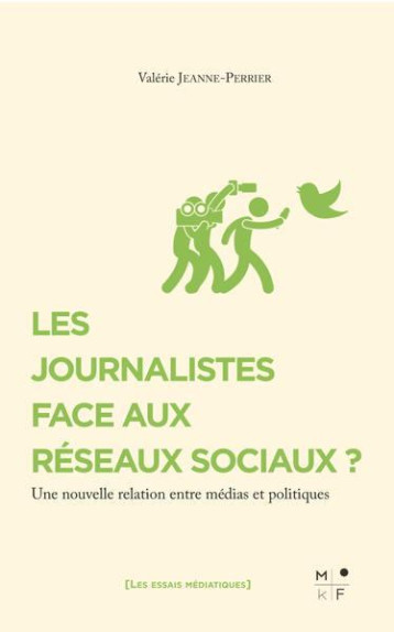 LES JOURNALISTES FACE AUX RESEAUX SOCIAUX ? - UNE NOUVELLE RELATION ENTRE MEDIAS ET POLITIQUES - V. JEANNE-PERRIER - MKF