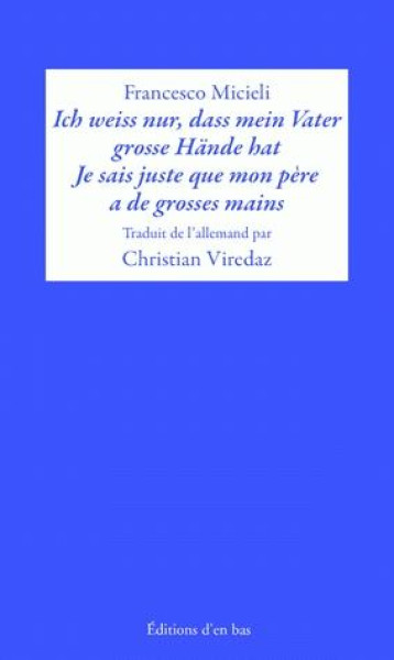 ICH WEISS NUR, DASS MEIN VATER GROSSE HANDE HAT  -  JE SAIS JUSTE QUE MON PERE A DE GROSSES MAINS - MICIELI  FRANCESCO - EN BAS