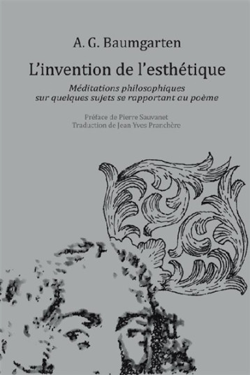 L'INVENTION DE L'ESTHETIQUE - MEDITATIONS PHILOSOPHIQUES SUR QUELQUES SUJETS SE RAPPORTANT AU POEME - BAUMGARTEN ALEXANDER - Presses universitaires de Paris Ouest