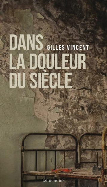 DANS LA DOULEUR DU SIECLE - GILLES VINCENT - ATELIER IN8